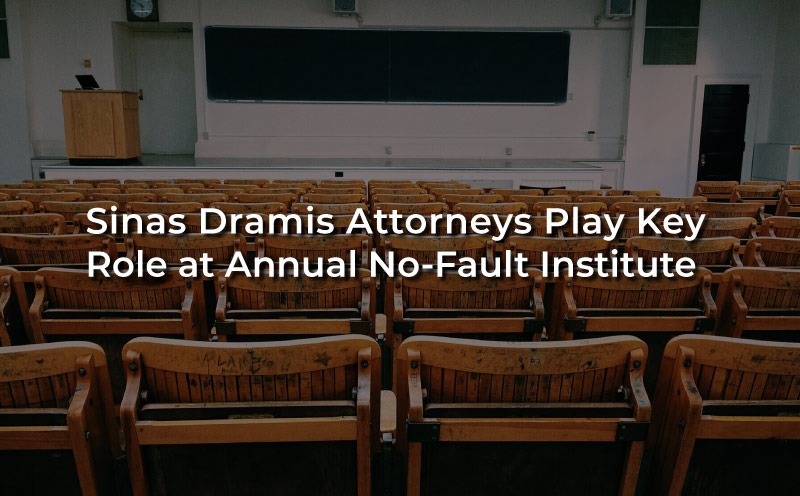 Sinas Dramis Attorneys Play Key Role at Annual No Fault Institute