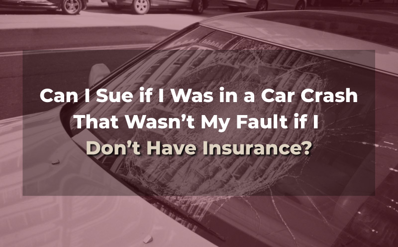 car with broken windshield, image says "can I sue if I was in a car crash that wasn't my fault if I don't have insurance?"