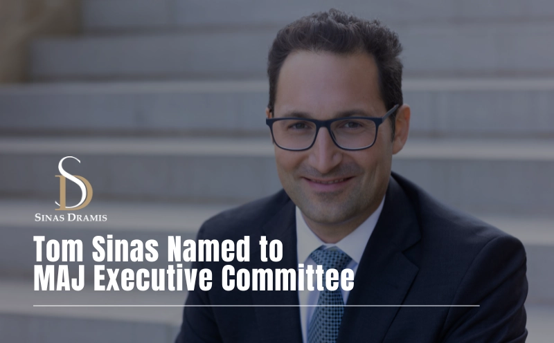 Tom Sinas of Sinas Dramis Law Firm after being named to the Michigan Association for Justice Executive Committee as an At-Large Member.