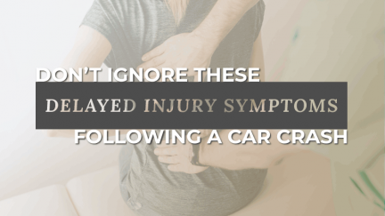 Don’t Ignore These Delayed Symptoms of Injuries Following a Car Crash