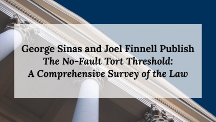 George Sinas and Joel Finnell Publish The No-Fault Tort Threshold: A Comprehensive Survey of the Law