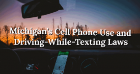 Michigan’s Cell Phone Use and Driving-While-Texting Laws
